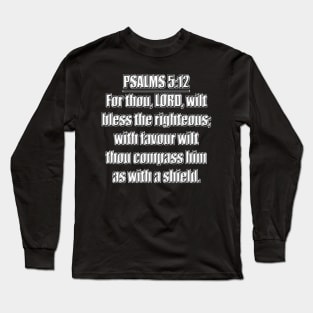 Psalms 5:12 "For thou, LORD, wilt bless the righteous; with favour wilt thou compass him as with a shield." King James Version (KJV) Long Sleeve T-Shirt